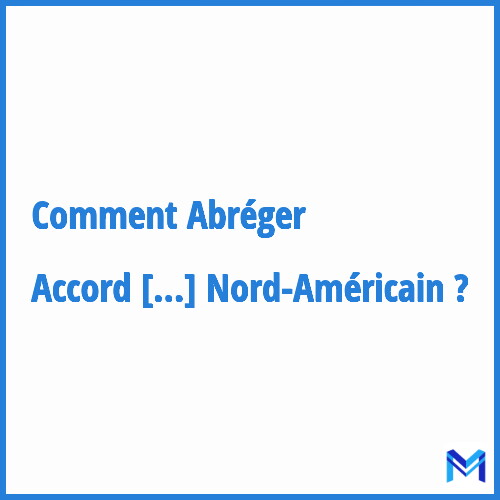 Comment abréger ”Accord De Libre-Échange Nord-Américain” ?