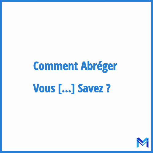 Comment abréger ”Vous Même Vous Savez” ?