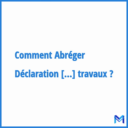 Comment abréger ”Déclaration d'intention de commencement de travaux” ?
