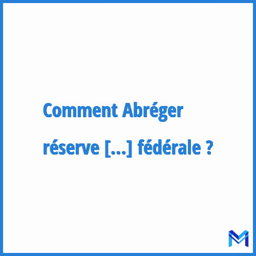 Comment abréger ”Réserve fédérale” ?