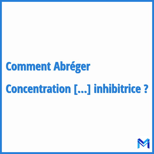Comment abréger ”Concentration minimale inhibitrice” ?