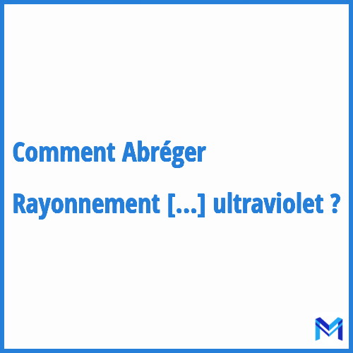 Comment abréger ”Rayonnement ultraviolet” ?