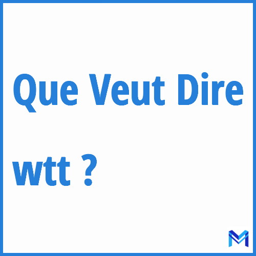 Que signifie ”wtt” ?