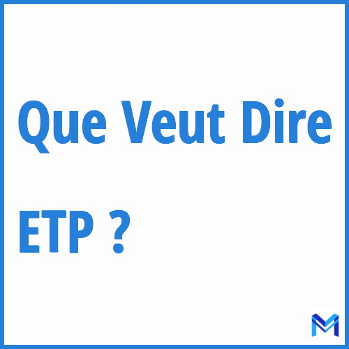 Que signifie ”ETP” ?