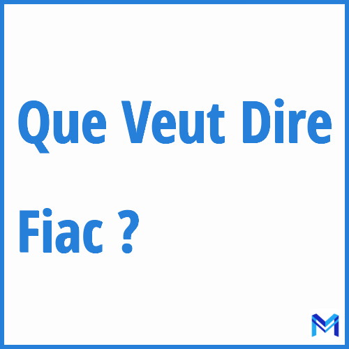 Que signifie ”Fiac” ?
