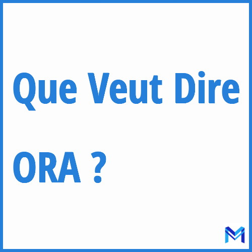 Que signifie ”ORA” ?